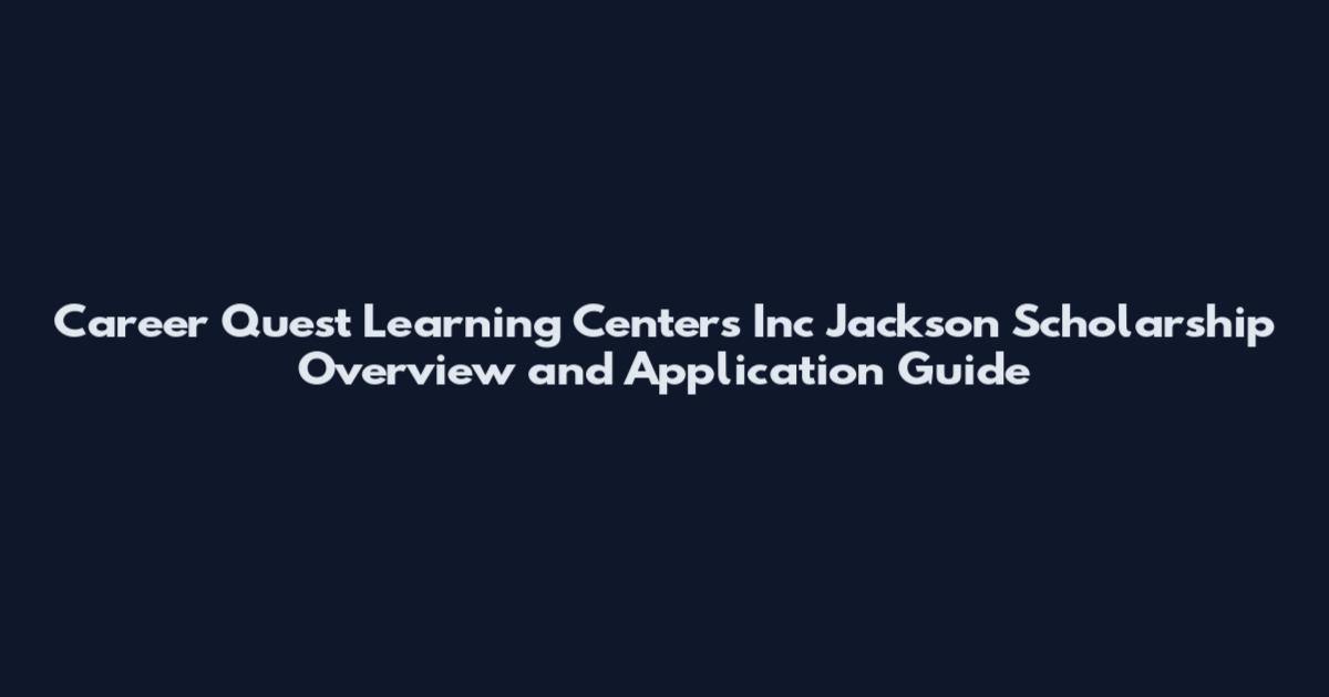 Career Quest Learning Centers Inc Jackson Scholarship Overview and Application Guide