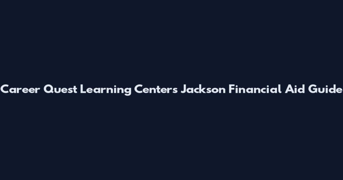 Career Quest Learning Centers Jackson Financial Aid Guide