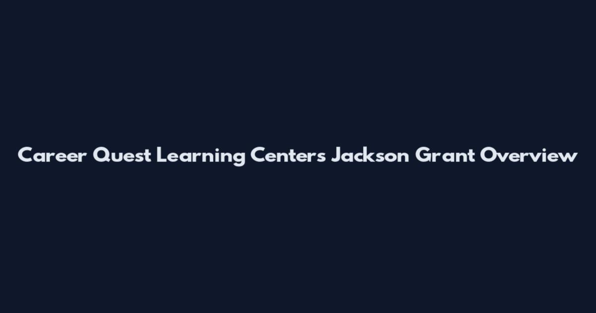 Career Quest Learning Centers Jackson Grant Overview
