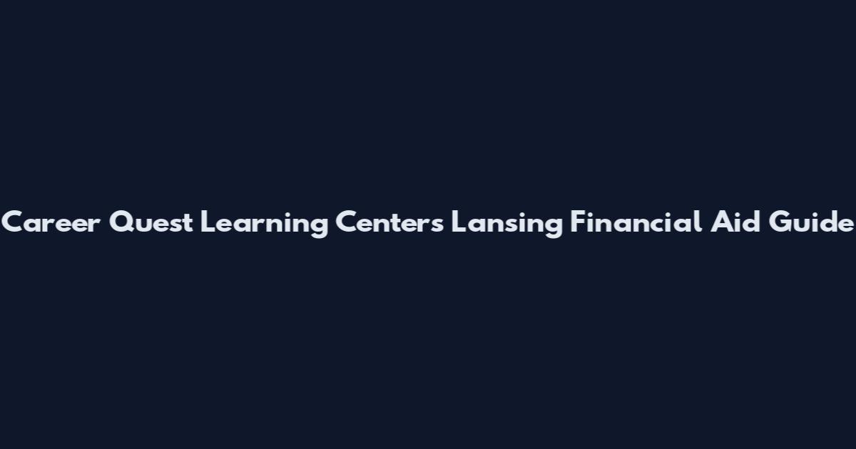 Career Quest Learning Centers Lansing Financial Aid Guide