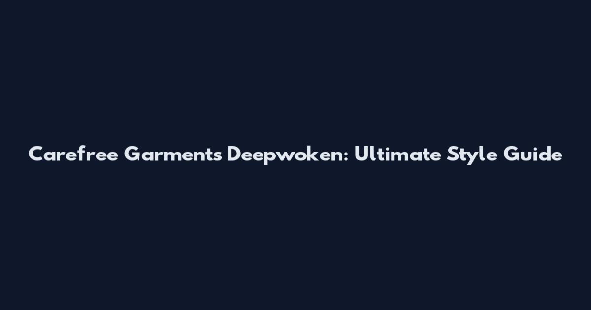 Carefree Garments Deepwoken: Ultimate Style Guide