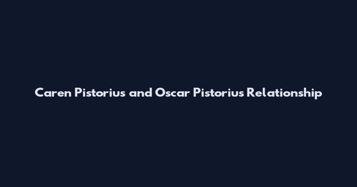 Caren Pistorius and Oscar Pistorius Relationship