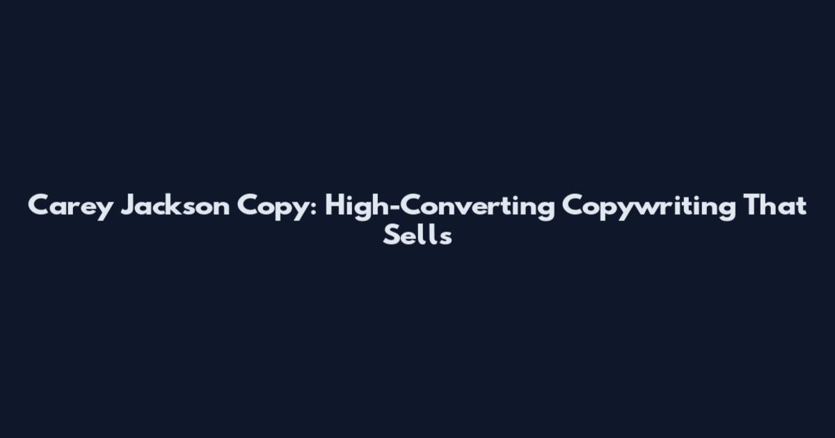 Carey Jackson Copy: High-Converting Copywriting That Sells