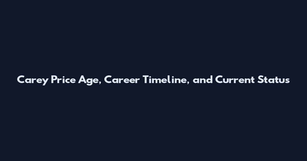 Carey Price Age, Career Timeline, and Current Status