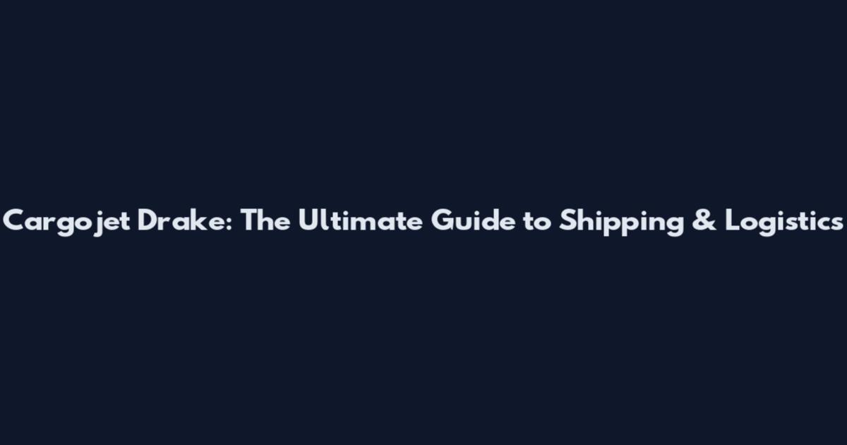 Cargojet Drake: The Ultimate Guide to Shipping & Logistics