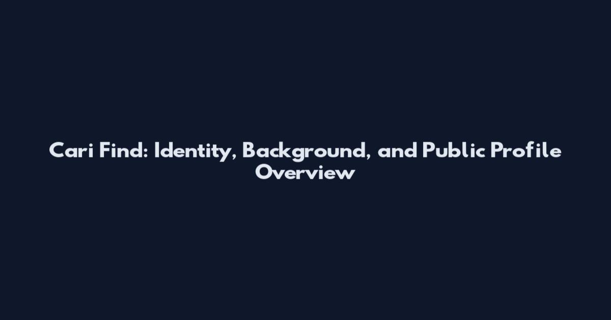 Cari Find: Identity, Background, and Public Profile Overview