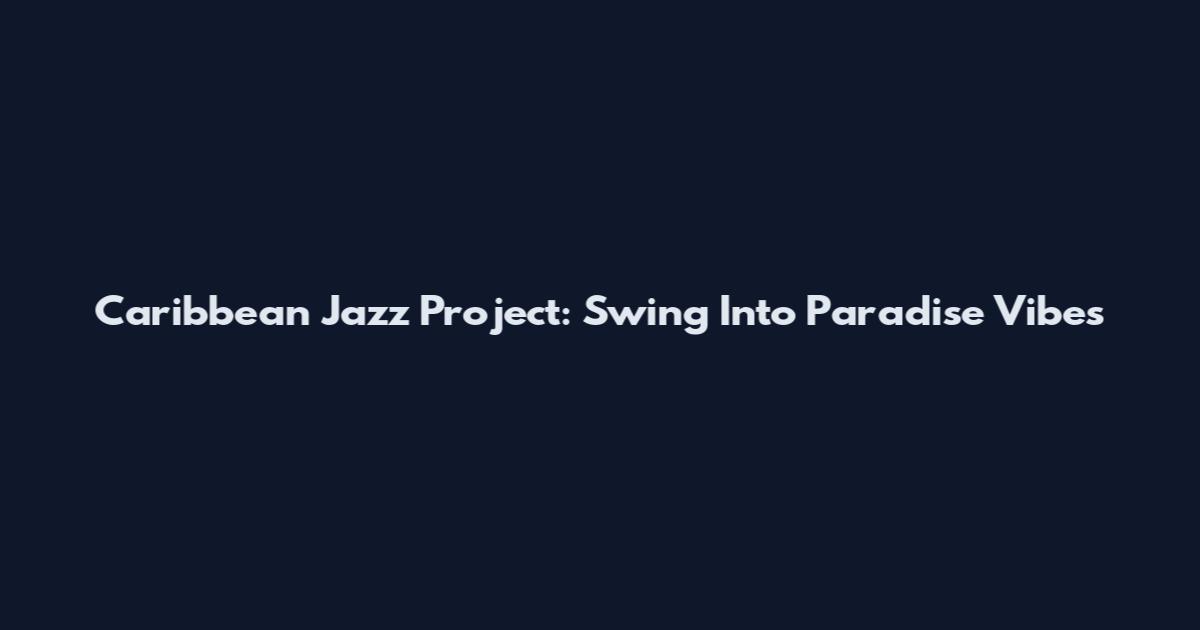 Caribbean Jazz Project: Swing Into Paradise Vibes