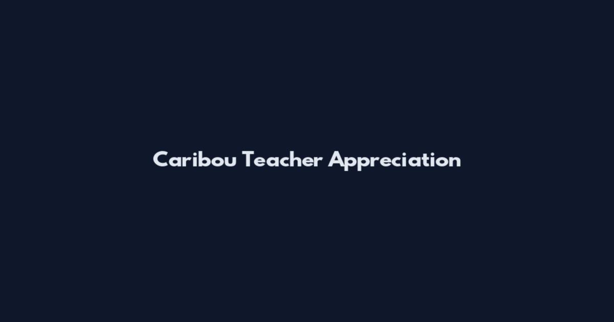 Caribou Teacher Appreciation