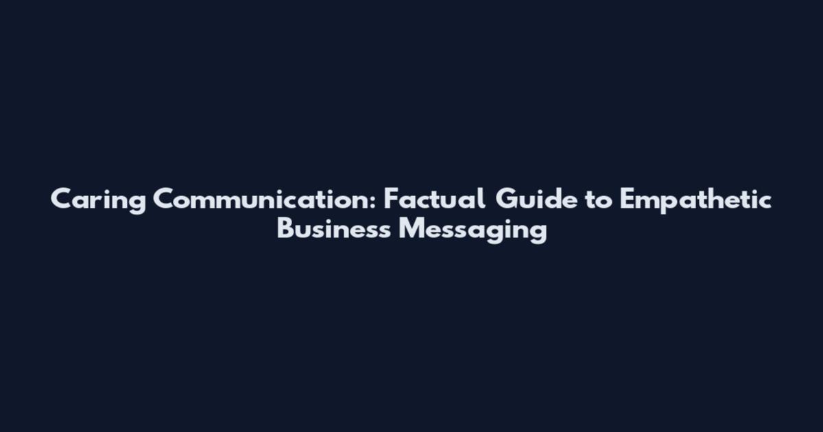 Caring Communication: Factual Guide to Empathetic Business Messaging