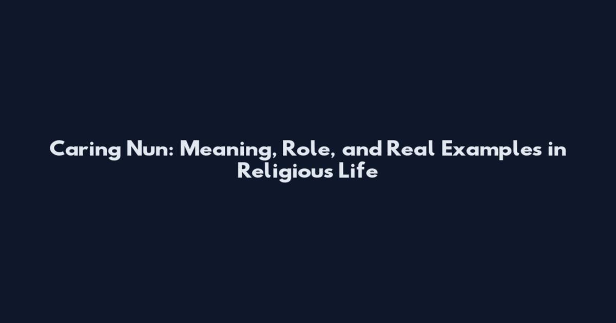 Caring Nun: Meaning, Role, and Real Examples in Religious Life