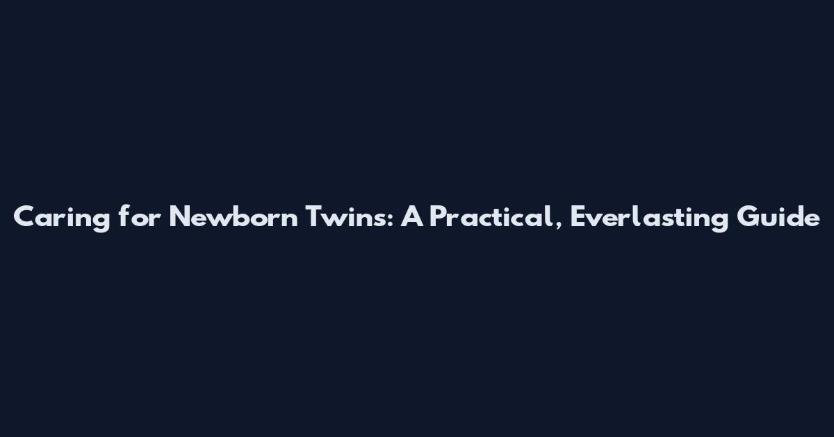 Caring for Newborn Twins: A Practical, Everlasting Guide