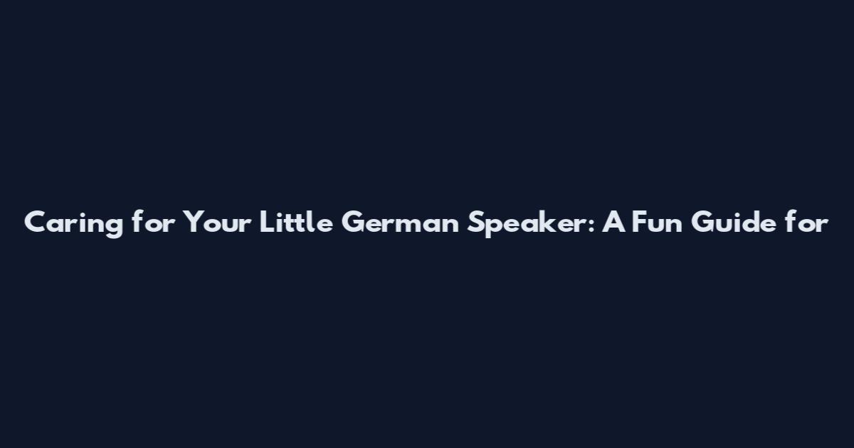 Caring for Your Little German Speaker: A Fun Guide for
