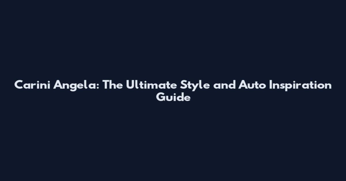Carini Angela: The Ultimate Style and Auto Inspiration Guide