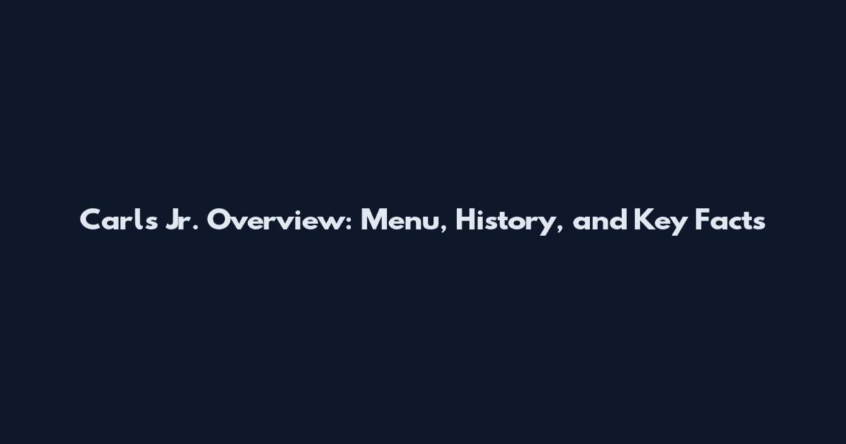 Carl's Jr. Overview: Menu, History, and Key Facts