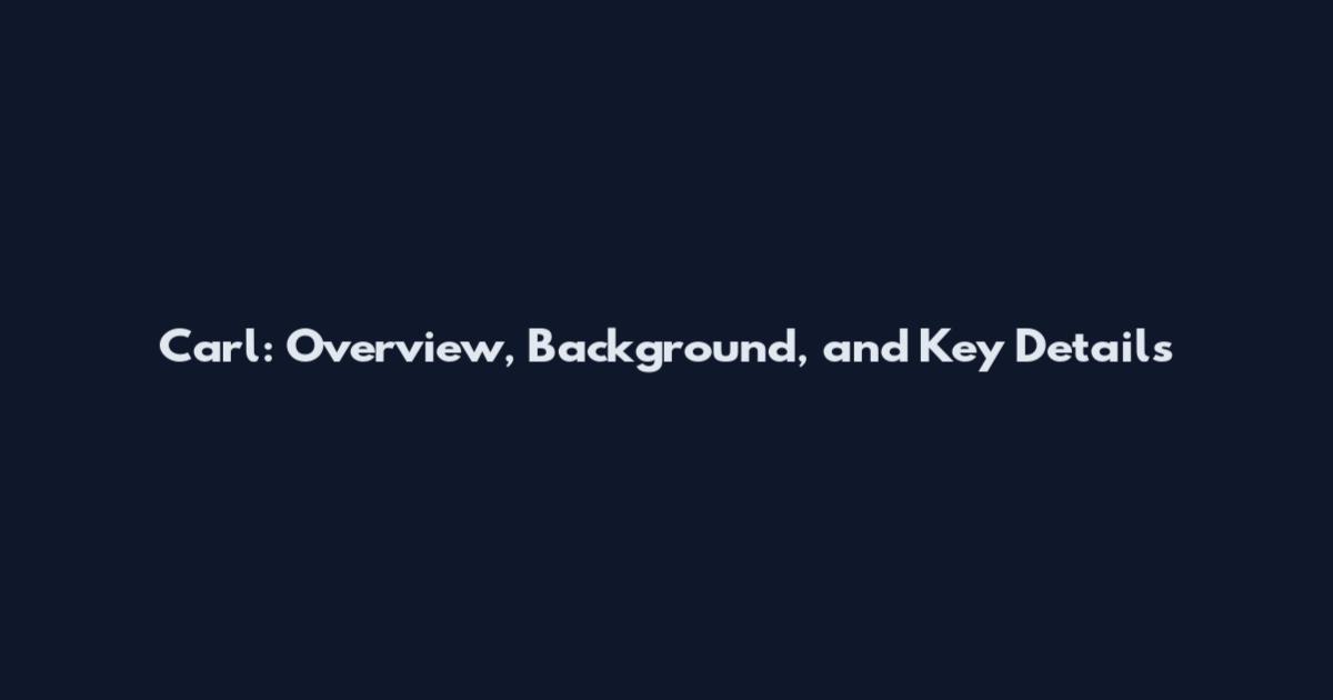Carl: Overview, Background, and Key Details
