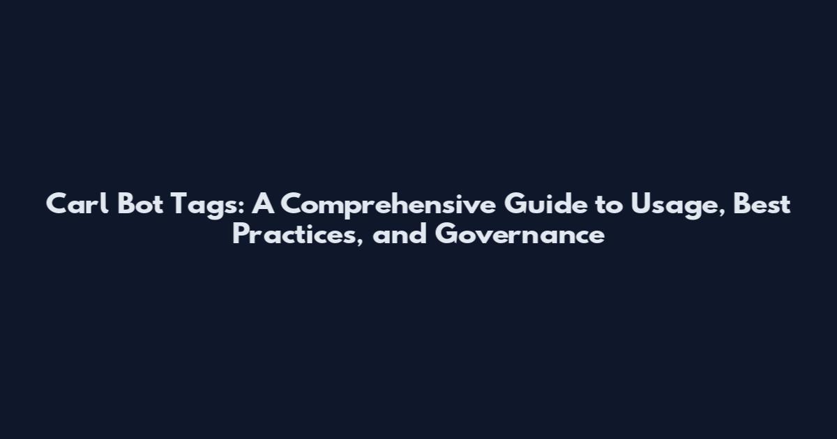 Carl Bot Tags: A Comprehensive Guide to Usage, Best Practices, and Governance