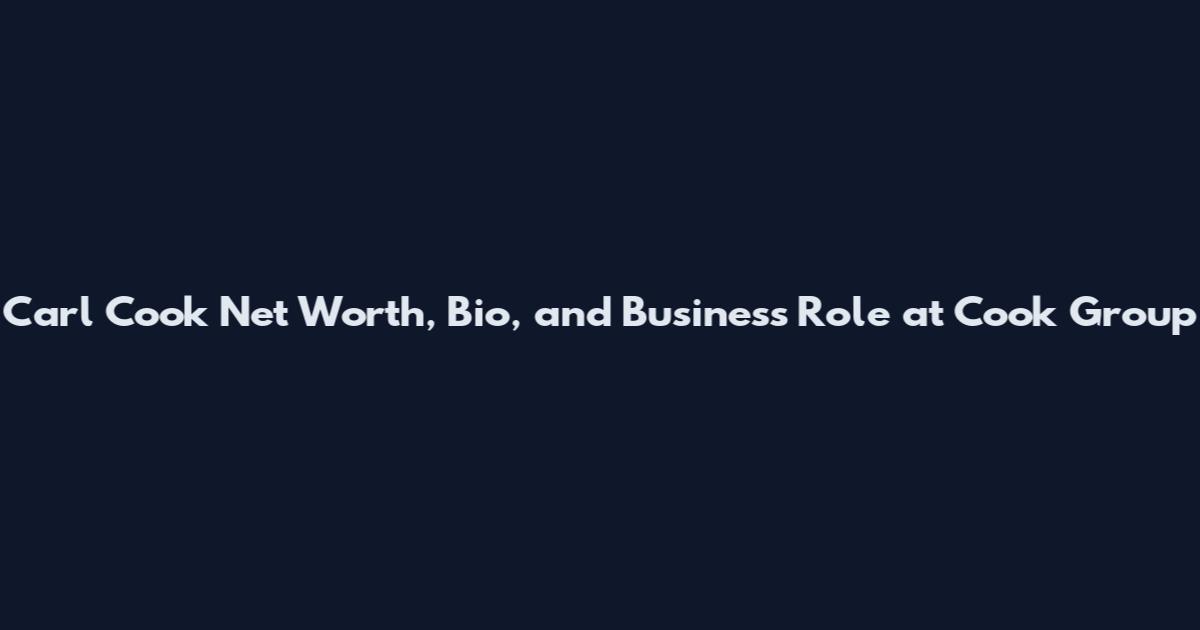 Carl Cook Net Worth, Bio, and Business Role at Cook Group