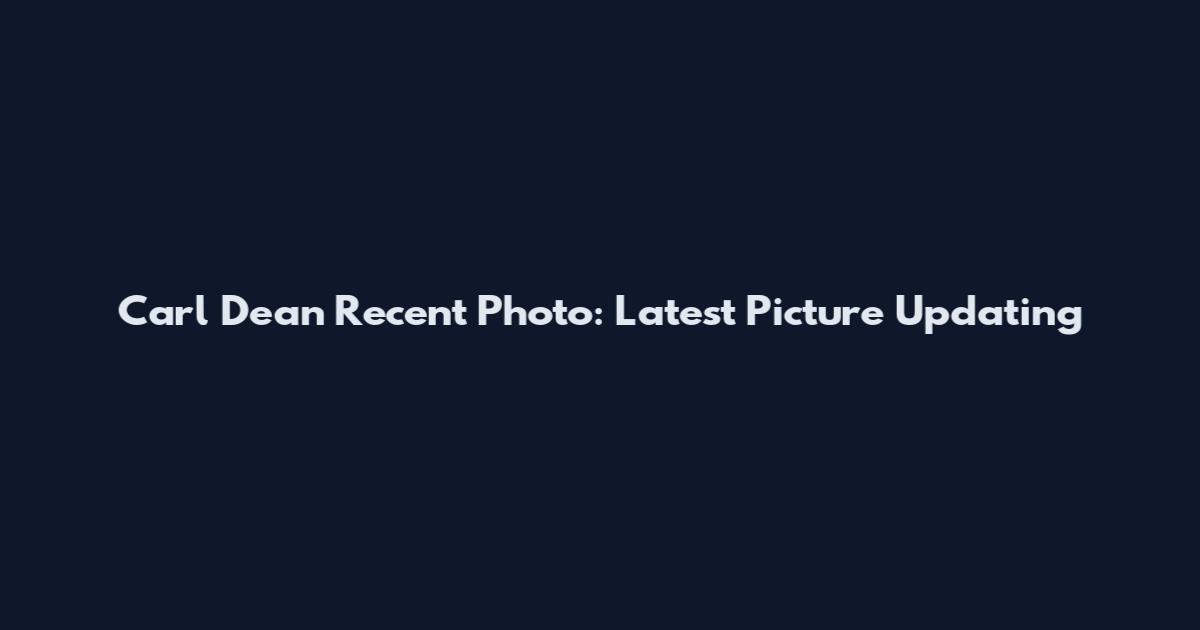 Carl Dean Recent Photo: Latest Picture Updating