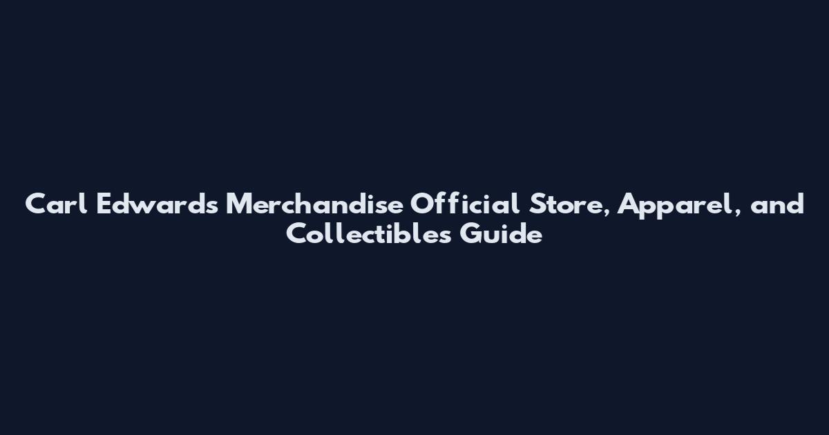Carl Edwards Merchandise Official Store, Apparel, and Collectibles Guide