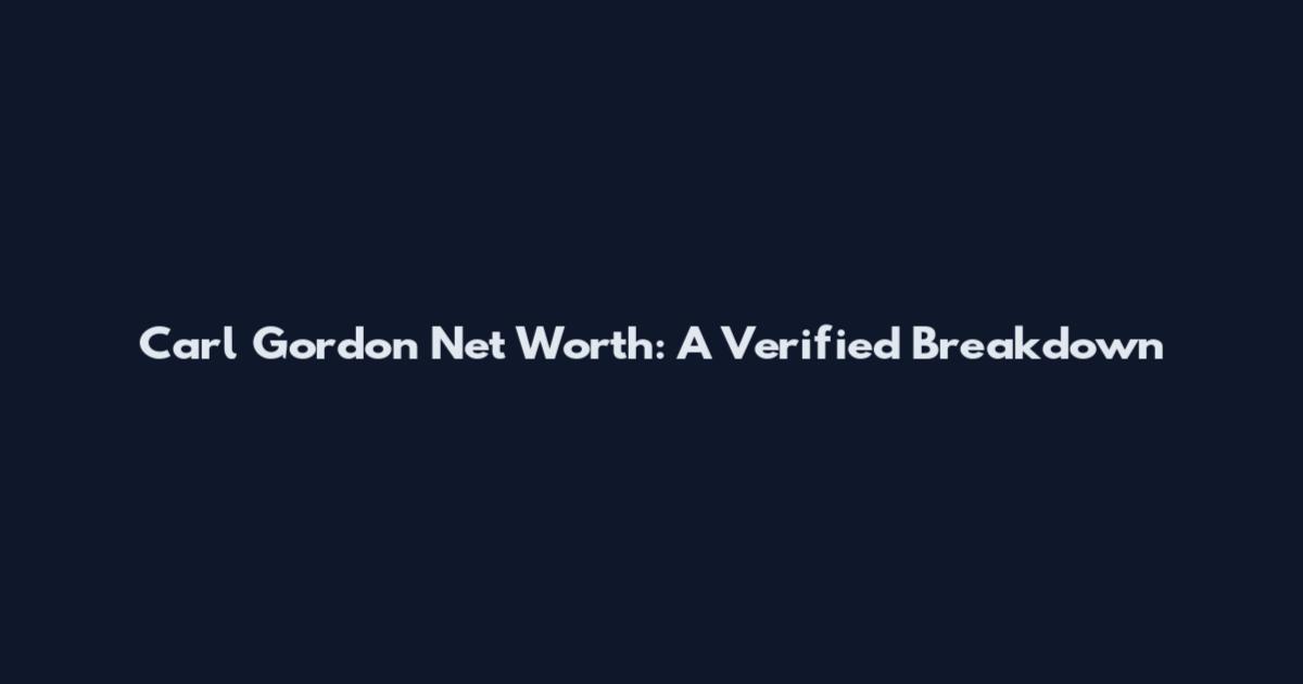 Carl Gordon Net Worth: A Verified Breakdown