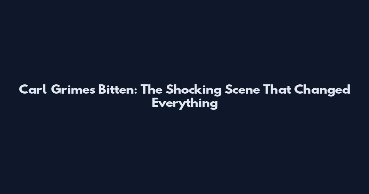 Carl Grimes Bitten: The Shocking Scene That Changed Everything