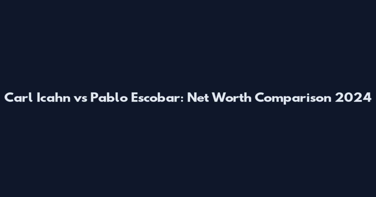 Carl Icahn vs Pablo Escobar: Net Worth Comparison 2024