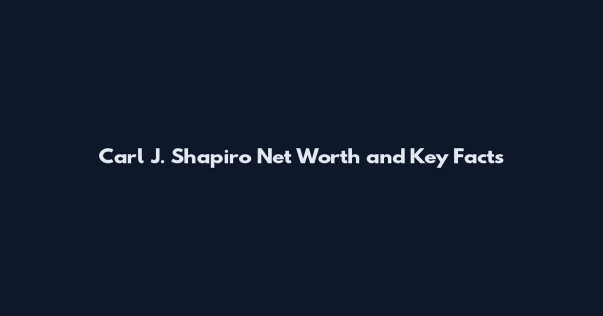 Carl J. Shapiro Net Worth and Key Facts
