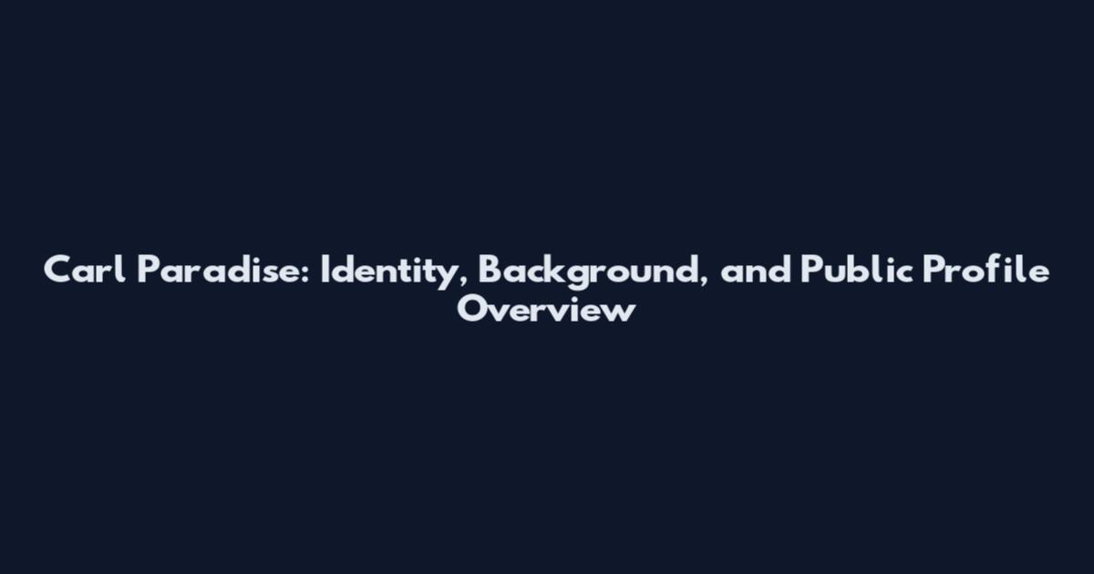 Carl Paradise: Identity, Background, and Public Profile Overview