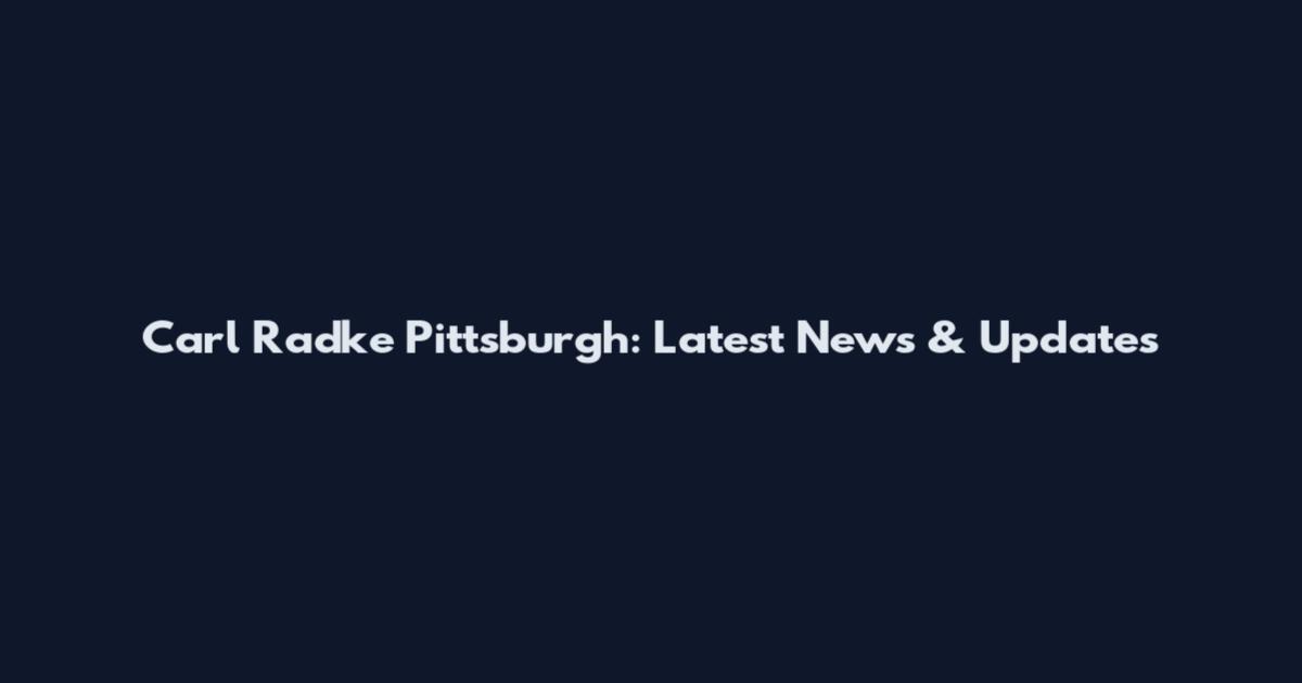 Carl Radke Pittsburgh: Latest News & Updates