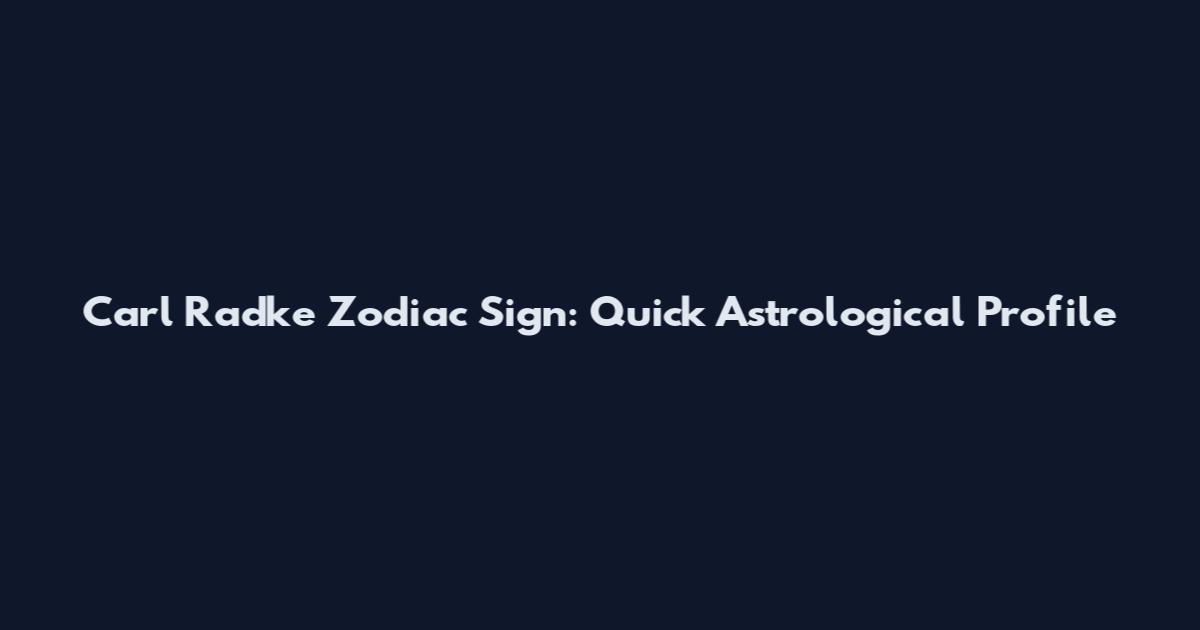 Carl Radke Zodiac Sign: Quick Astrological Profile