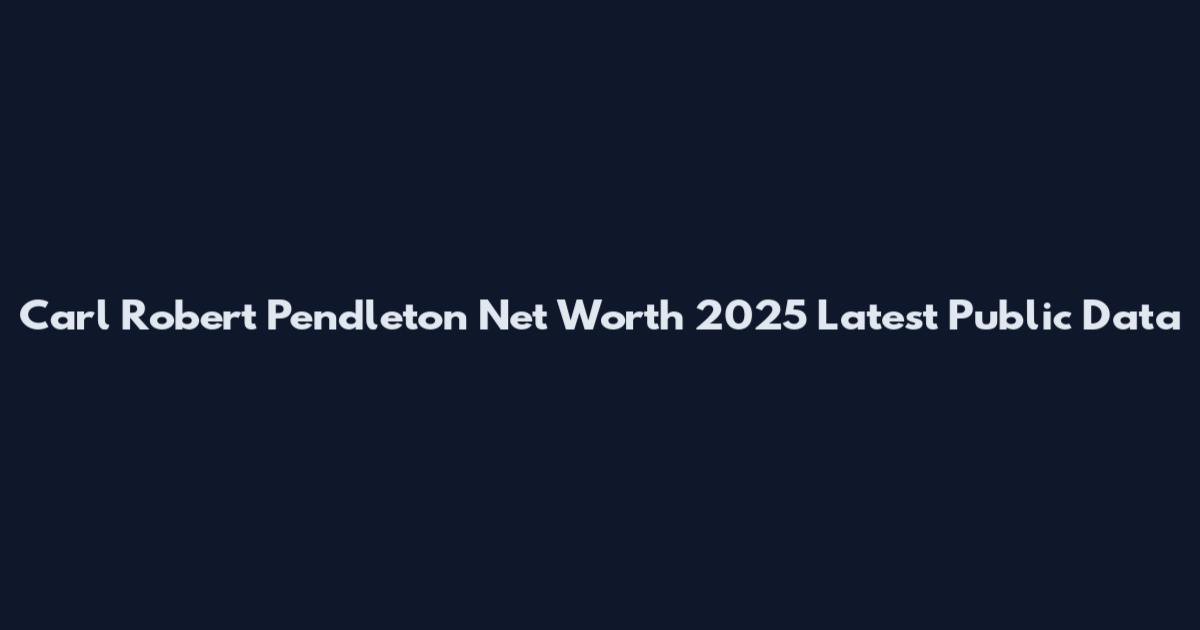 Carl Robert Pendleton Net Worth 2025 Latest Public Data