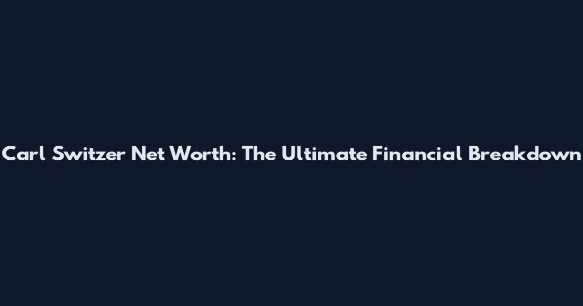 Carl Switzer Net Worth: The Ultimate Financial Breakdown