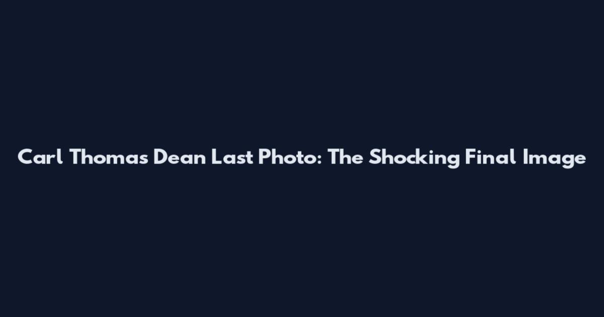 Carl Thomas Dean Last Photo: The Shocking Final Image
