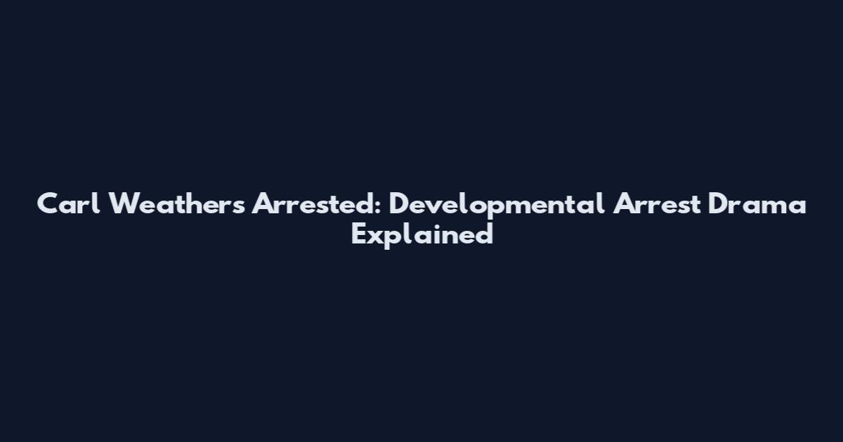 Carl Weathers Arrested: Developmental Arrest Drama Explained