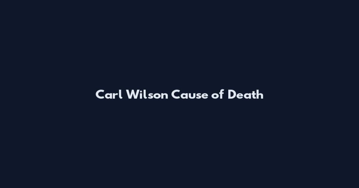 Carl Wilson Cause of Death