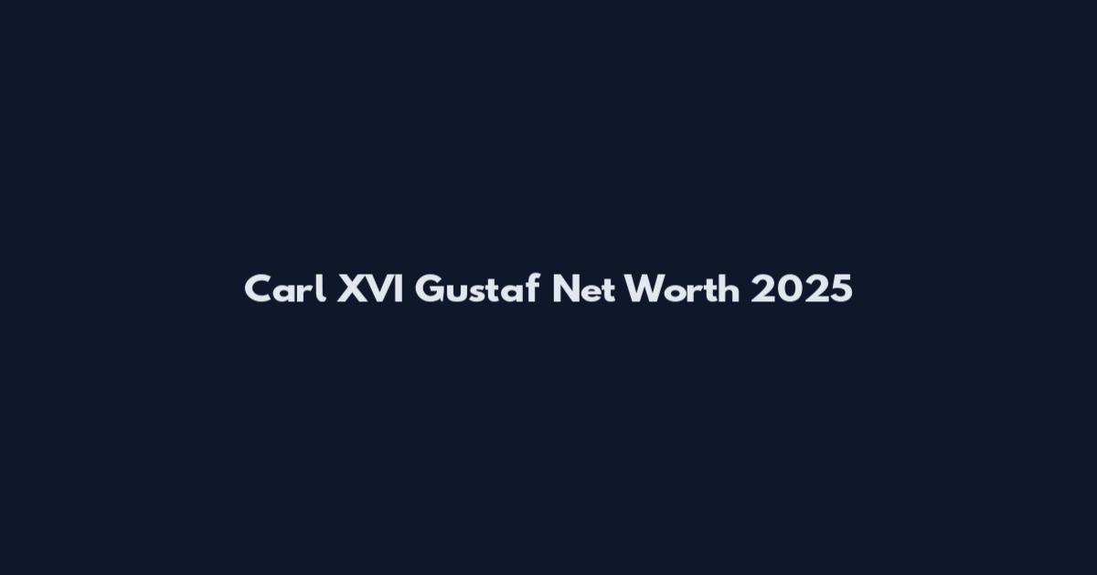 Carl XVI Gustaf Net Worth 2025