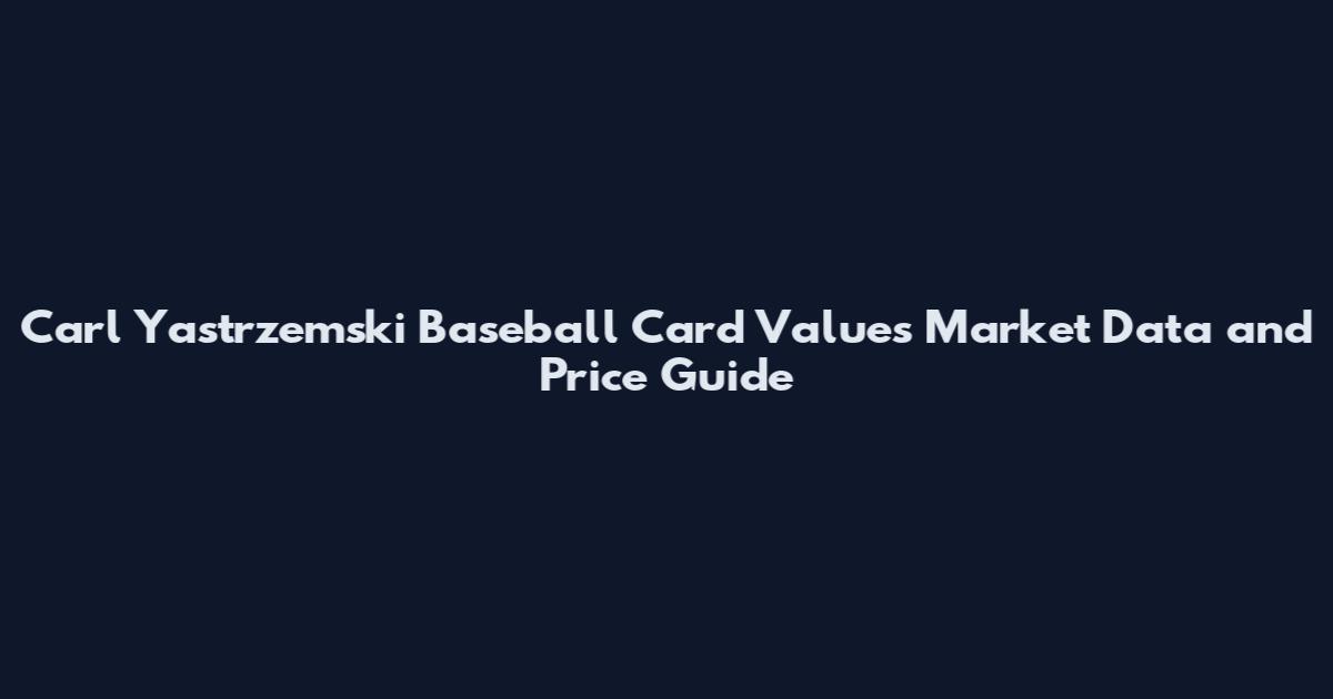 Carl Yastrzemski Baseball Card Values Market Data and Price Guide