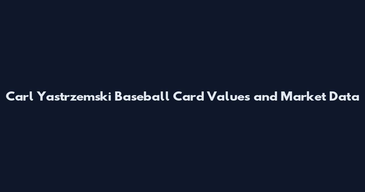 Carl Yastrzemski Baseball Card Values and Market Data