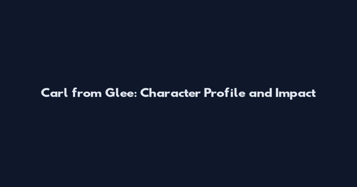 Carl from Glee: Character Profile and Impact
