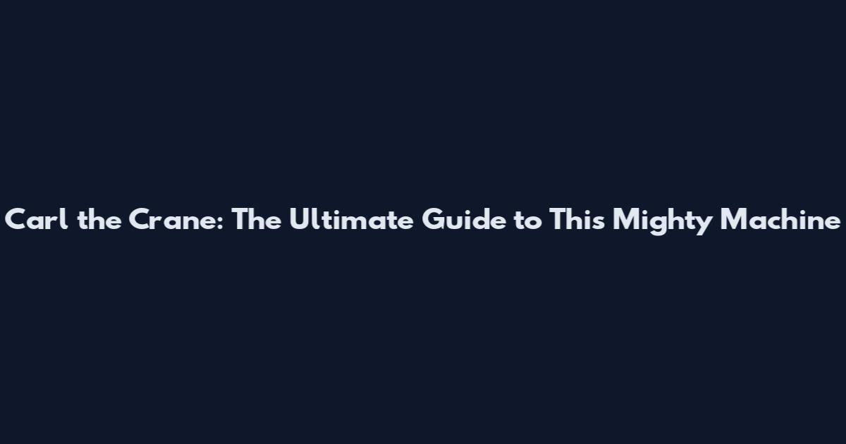 Carl the Crane: The Ultimate Guide to This Mighty Machine