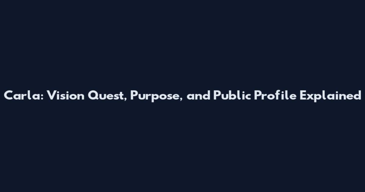 Carla: Vision Quest, Purpose, and Public Profile Explained