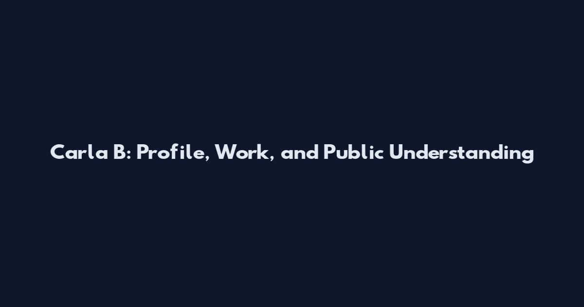 Carla B: Profile, Work, and Public Understanding