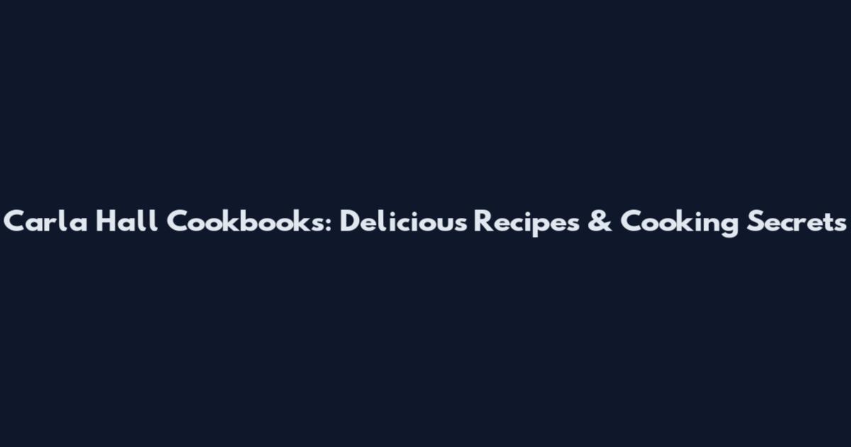 Carla Hall Cookbooks: Delicious Recipes & Cooking Secrets