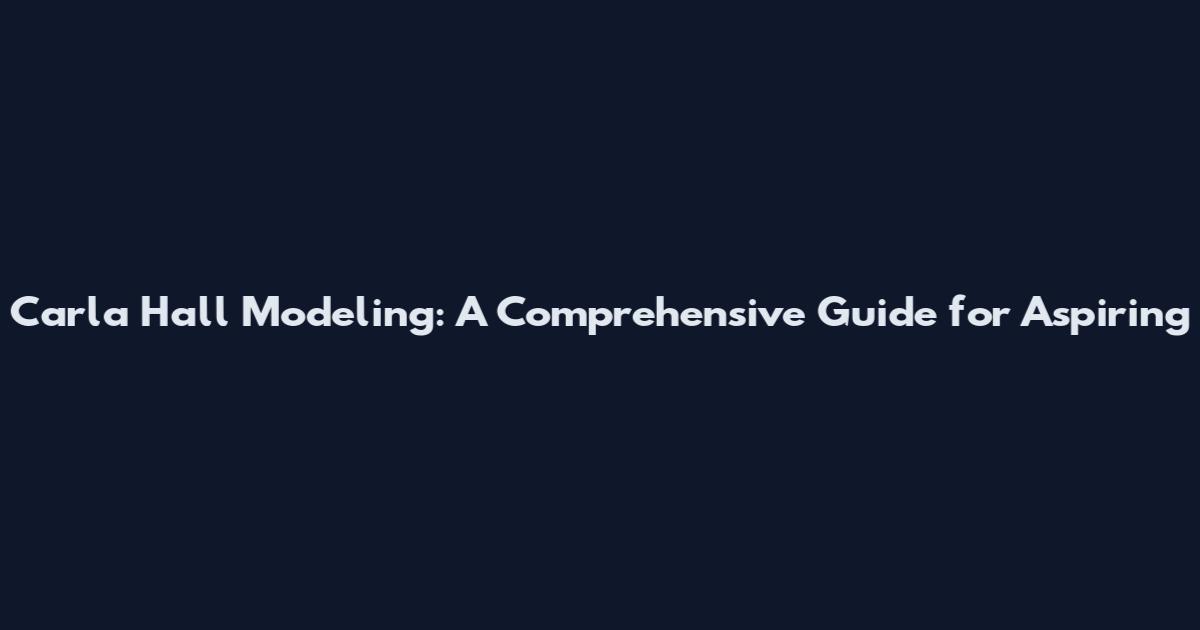 Carla Hall Modeling: A Comprehensive Guide for Aspiring