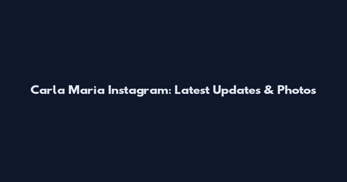 Carla Maria Instagram: Latest Updates & Photos