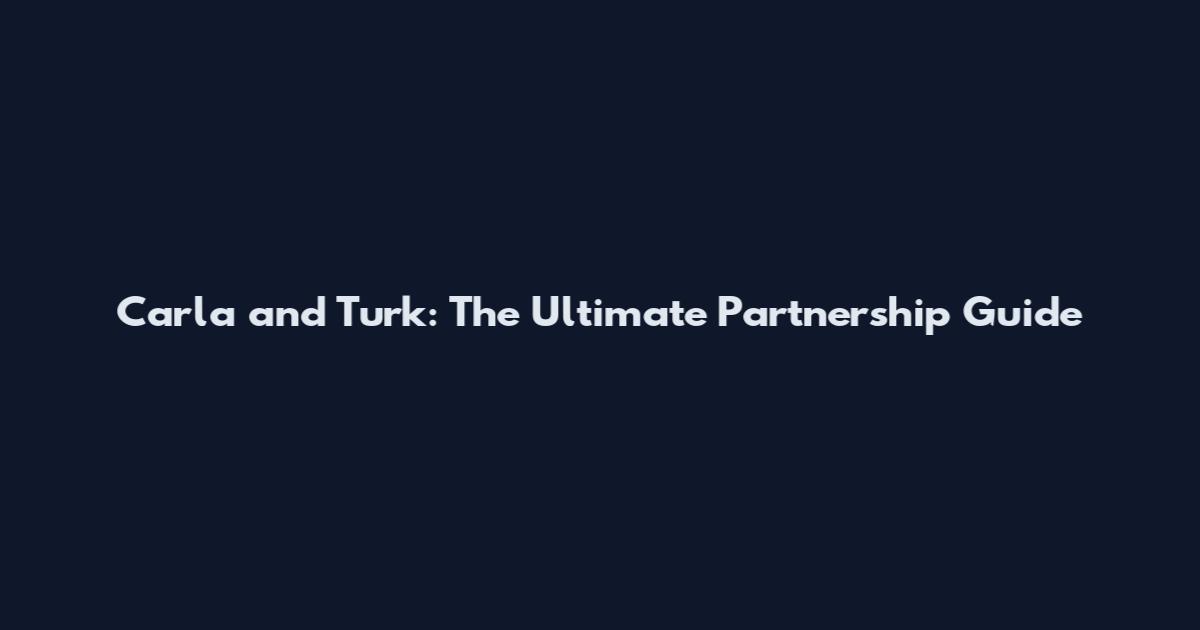 Carla and Turk: The Ultimate Partnership Guide