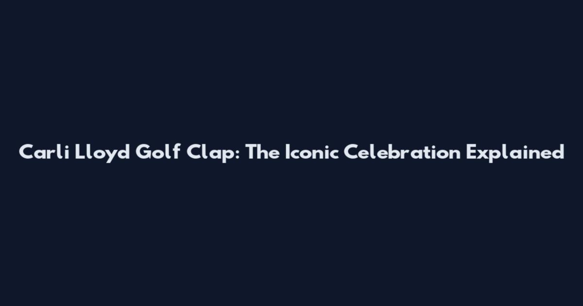 Carli Lloyd Golf Clap: The Iconic Celebration Explained