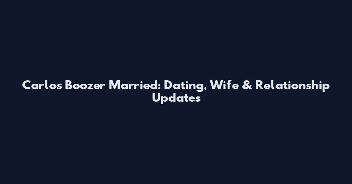 Carlos Boozer Married: Dating, Wife & Relationship Updates