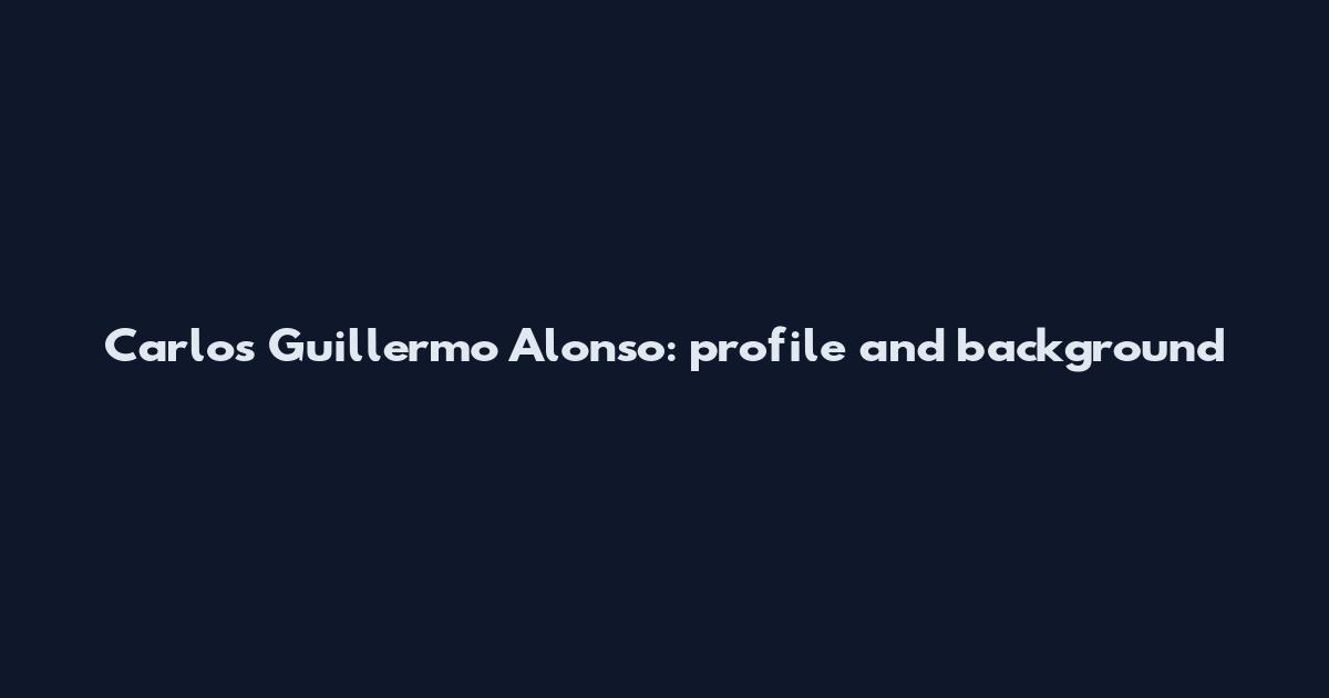 Carlos Guillermo Alonso: profile and background
