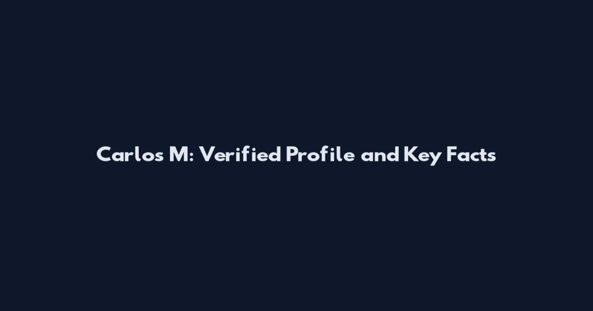 Carlos M: Verified Profile and Key Facts